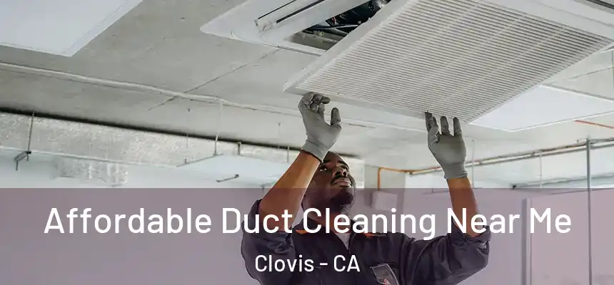  Affordable Duct Cleaning Near Me Clovis - CA
