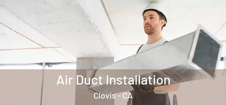  Air Duct Installation Clovis - CA