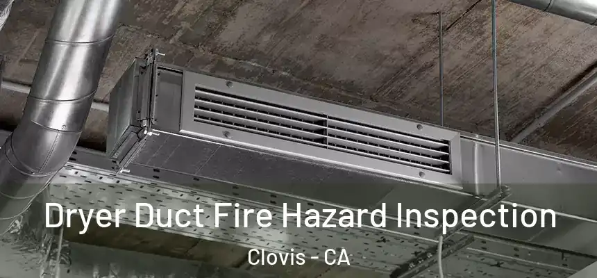  Dryer Duct Fire Hazard Inspection Clovis - CA